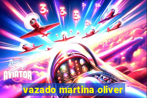 vazado martina oliver